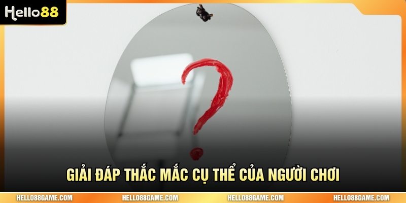 Giải đáp thắc mắc cụ thể của người chơi