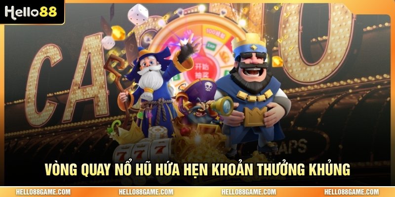 Vòng quay nổ hũ hứa hẹn khoản thưởng khủng